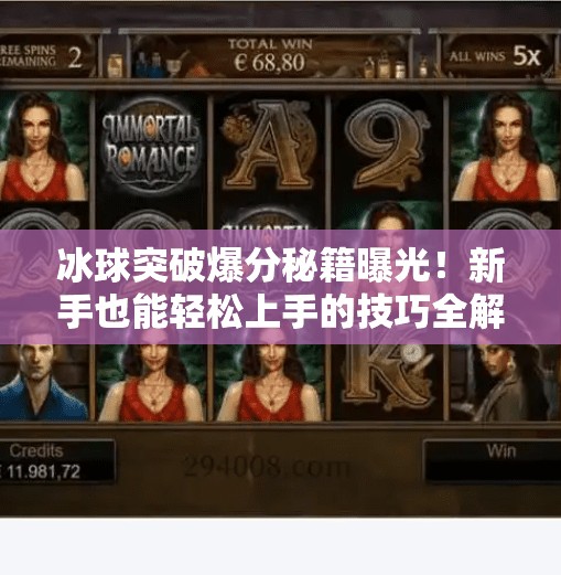 冰球突破爆分秘籍曝光！新手也能轻松上手的技巧全解析,买个冰球突破怎么爆分