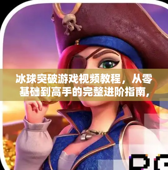 冰球突破游戏视频教程，从零基础到高手的完整进阶指南,冰球突破游戏视频教程