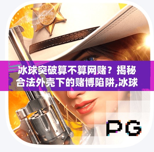 冰球突破算不算网赌？揭秘合法外壳下的赌博陷阱,冰球突破算不算网赌