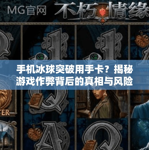手机冰球突破用手卡？揭秘游戏作弊背后的真相与风险！手机冰球突破用手卡吗