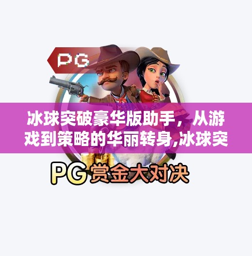 冰球突破豪华版助手，从游戏到策略的华丽转身,冰球突破豪华版助手