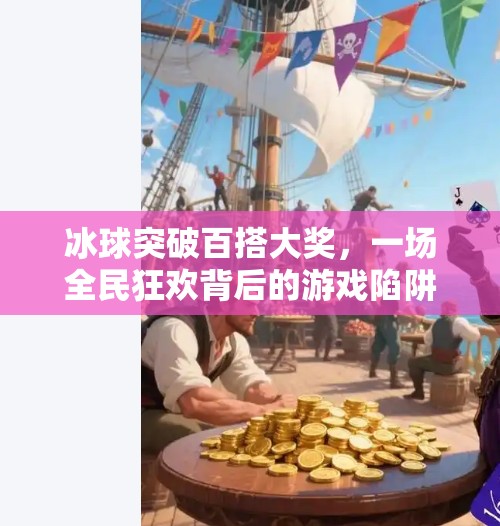 冰球突破百搭大奖，一场全民狂欢背后的游戏陷阱？冰球突破百搭大奖
