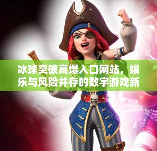 冰球突破高爆入口网站，娱乐与风险并存的数字游戏新风口？冰球突破高爆入口网站