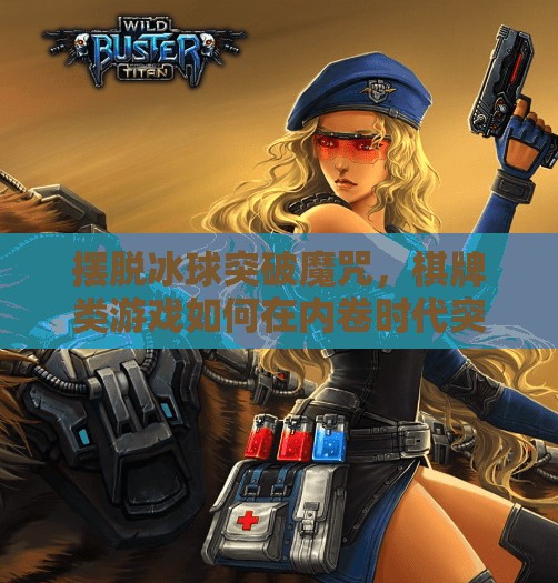 摆脱冰球突破魔咒，棋牌类游戏如何在内卷时代突围？带有摆脱冰球突破的棋牌