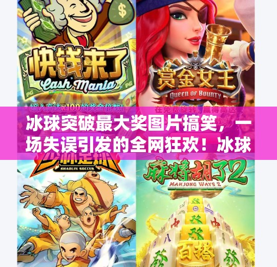 冰球突破最大奖图片搞笑，一场失误引发的全网狂欢！冰球突破最大奖图片搞笑