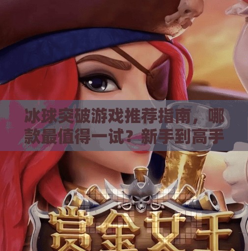 冰球突破游戏推荐指南，哪款最值得一试？新手到高手都值得一看！冰球突破哪个游戏好用点