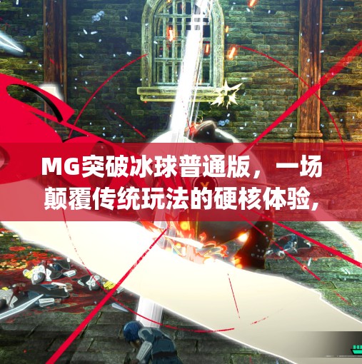 MG突破冰球普通版，一场颠覆传统玩法的硬核体验,mg突破冰球普通版