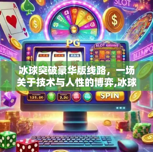冰球突破豪华版线路，一场关于技术与人性的博弈,冰球突破豪华版线路