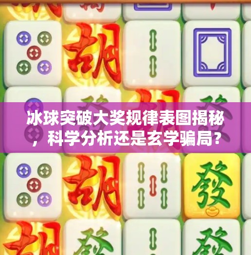 冰球突破大奖规律表图揭秘，科学分析还是玄学骗局？冰球突破大奖规律表图