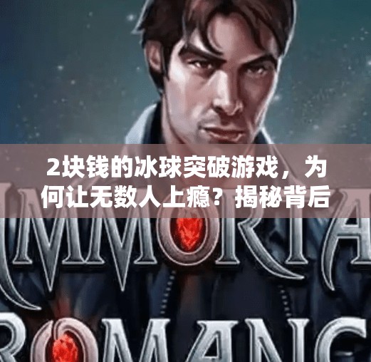 2块钱的冰球突破游戏，为何让无数人上瘾？揭秘背后的心理机制,冰球突破2块钱