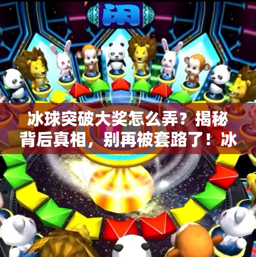 冰球突破大奖怎么弄？揭秘背后真相，别再被套路了！冰球突破大奖怎么弄