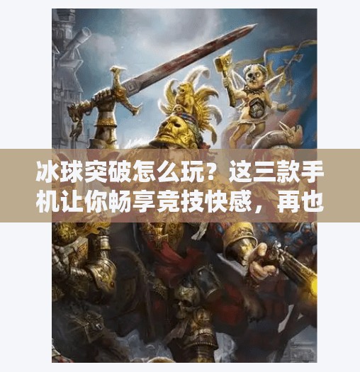 冰球突破怎么玩？这三款手机让你畅享竞技快感，再也不卡顿！冰球突破什么手机适合玩
