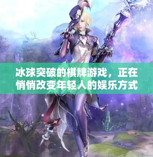 冰球突破的棋牌游戏，正在悄悄改变年轻人的娱乐方式！有冰球突破的棋牌游戏
