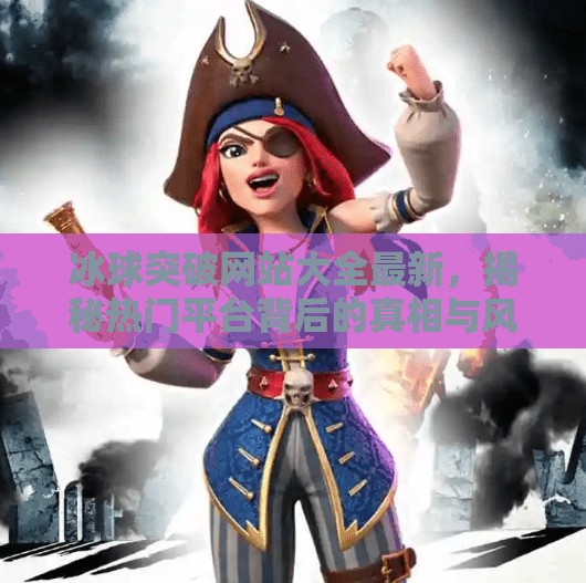 冰球突破网站大全最新，揭秘热门平台背后的真相与风险！冰球突破网站大全最新