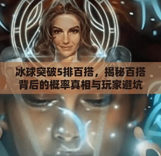 冰球突破5排百搭,揭秘百搭背后的概率真相与玩家避坑指南,冰球突破5排百搭 冰球突破5排百搭,揭秘百搭背后的概率真相与玩家避坑指南,冰球突破5排百搭
