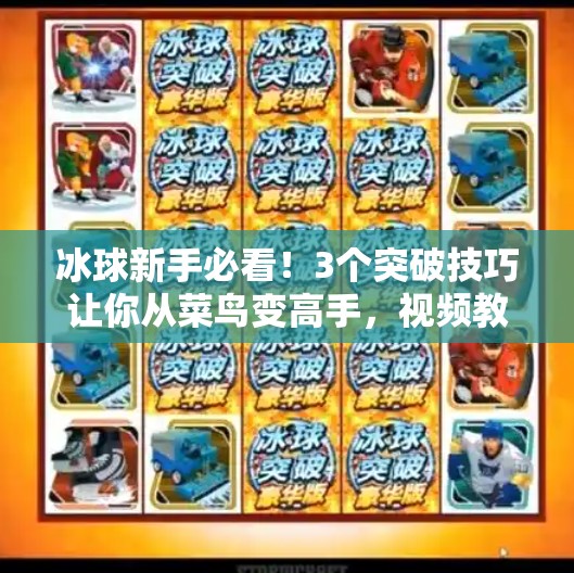 冰球新手必看！3个突破技巧让你从菜鸟变高手，视频教程全解析！突破冰球玩法技巧视频