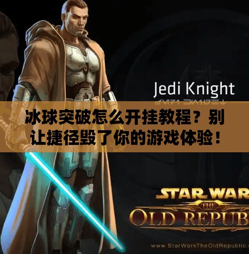 冰球突破怎么开挂教程？别让捷径毁了你的游戏体验！冰球突破怎么开挂教程
