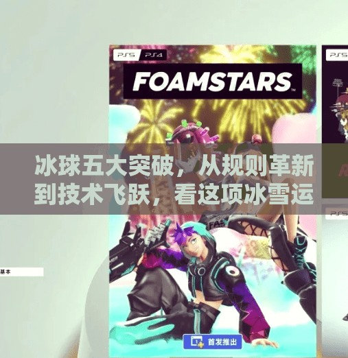 冰球五大突破，从规则革新到技术飞跃，看这项冰雪运动如何重塑未来！冰球五个突破是什么