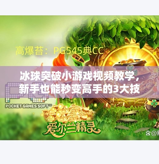 冰球突破小游戏视频教学,新手也能秒变高手的3大技巧,看完立竿见影!冰球突破小游戏视频教学 冰球突破小游戏视频教学,新手也能秒变高手的3大技巧,看完立竿见影!冰球突破小游戏视频教学
