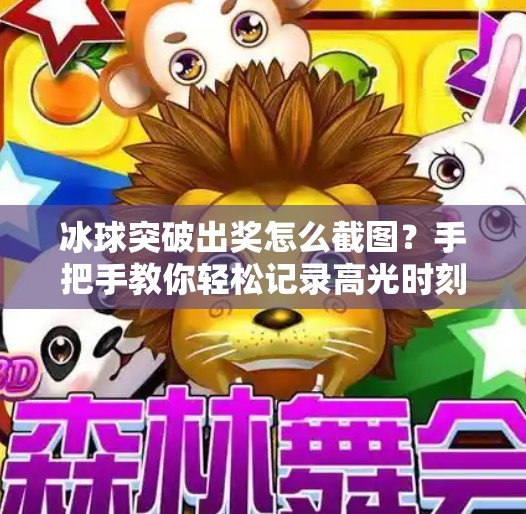 冰球突破出奖怎么截图？手把手教你轻松记录高光时刻！冰球突破出奖怎么截图