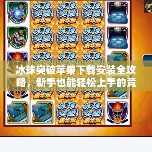 冰球突破苹果下载安装全攻略，新手也能轻松上手的竞技乐趣！冰球突破苹果下载安装