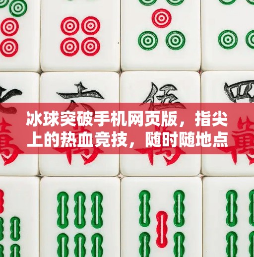 冰球突破手机网页版，指尖上的热血竞技，随时随地点燃你的体育激情！冰球突破手机网页版