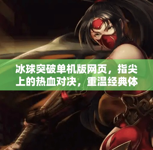 冰球突破单机版网页，指尖上的热血对决，重温经典体育竞技乐趣,冰球突破单机版网页