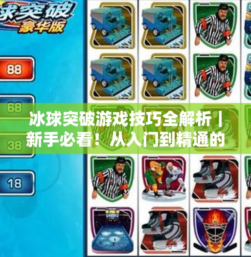 冰球突破游戏技巧全解析｜新手必看！从入门到精通的实战攻略视频来了！冰球突破游戏技巧攻略视频