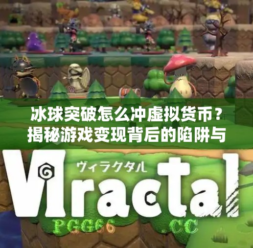 冰球突破怎么冲虚拟货币？揭秘游戏变现背后的陷阱与真相！冰球突破怎么冲虚拟货币