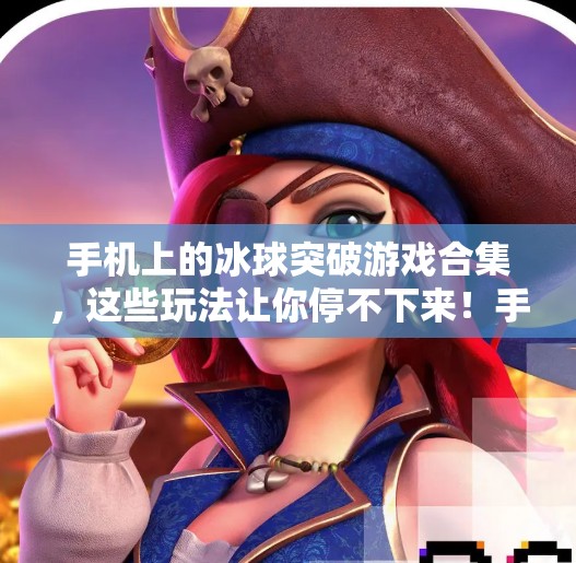 手机上的冰球突破游戏合集，这些玩法让你停不下来！手机类似冰球突破的游戏