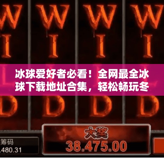 冰球爱好者必看！全网最全冰球下载地址合集，轻松畅玩冬季运动激情！突破冰球下载地址大全