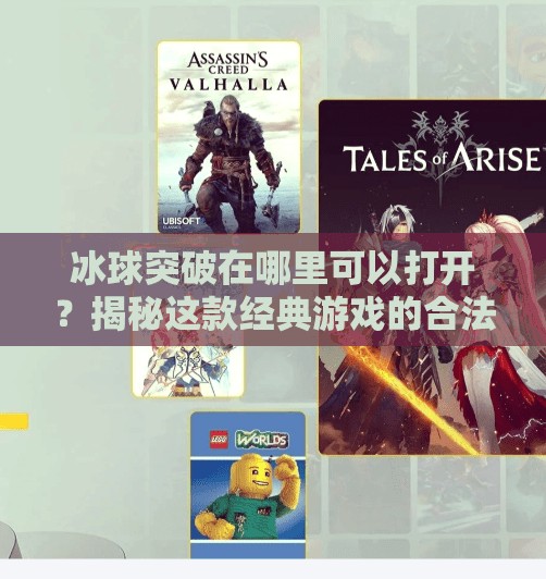 冰球突破在哪里可以打开？揭秘这款经典游戏的合法获取渠道与玩法指南！冰球突破在哪里可以打开