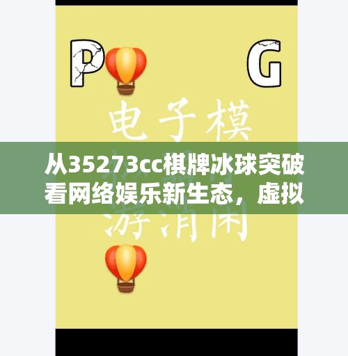 从35273cc棋牌冰球突破看网络娱乐新生态，虚拟游戏如何重塑年轻人的社交方式？35273cc棋牌冰球突破
