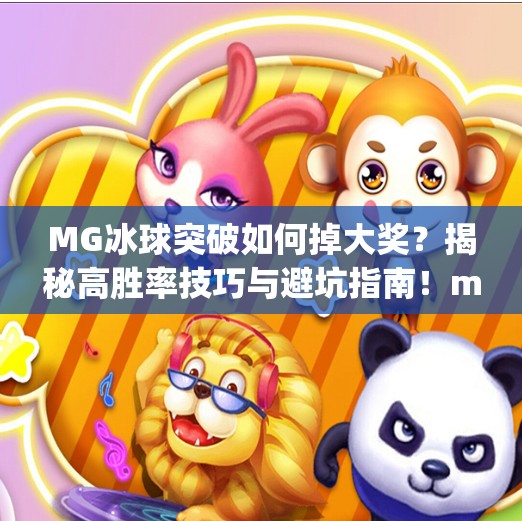 MG冰球突破如何掉大奖？揭秘高胜率技巧与避坑指南！mg冰球突破如何掉大奖