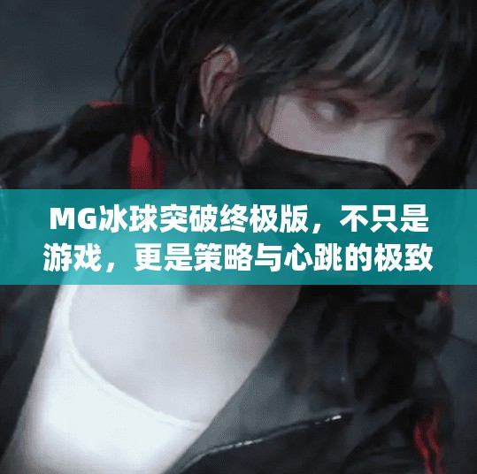 MG冰球突破终极版，不只是游戏，更是策略与心跳的极致碰撞！mg冰球突破终极版