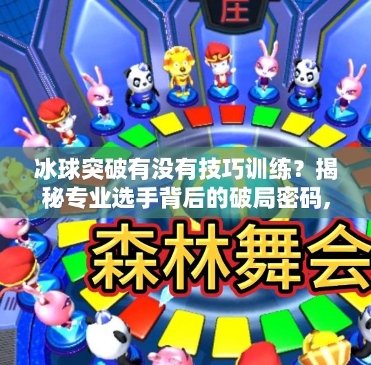 冰球突破有没有技巧训练？揭秘专业选手背后的破局密码,冰球突破有没有技巧训练