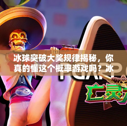 冰球突破大奖规律揭秘，你真的懂这个概率游戏吗？冰球突破大奖规律有哪些