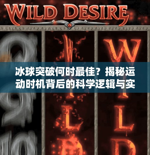 冰球突破何时最佳？揭秘运动时机背后的科学逻辑与实战策略,冰球突破什么时候最好
