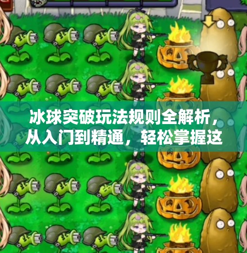 冰球突破玩法规则全解析，从入门到精通，轻松掌握这项刺激又烧脑的娱乐项目！冰球突破玩法规则介绍