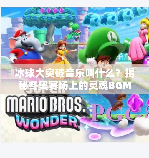 冰球大突破音乐叫什么？揭秘冬奥赛场上的灵魂BGM！冰球大突破音乐叫什么