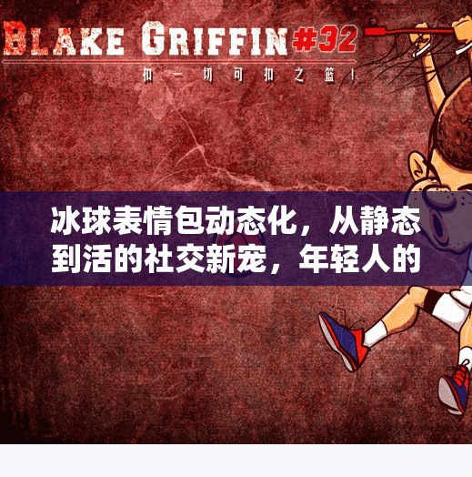 冰球表情包动态化，从静态到活的社交新宠，年轻人的另类情绪出口,突破冰球表情包动态