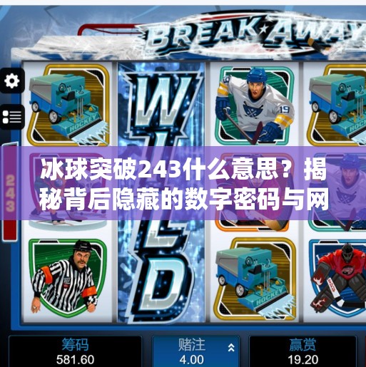 冰球突破243什么意思？揭秘背后隐藏的数字密码与网络热梗真相,冰球突破243什么意思