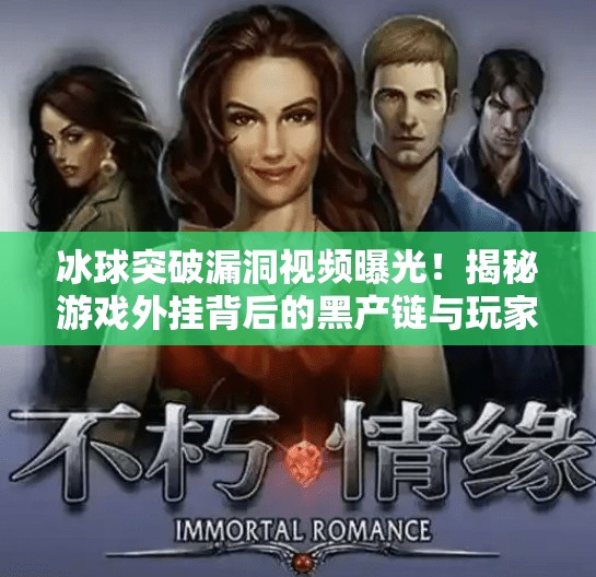 冰球突破漏洞视频曝光！揭秘游戏外挂背后的黑产链与玩家陷阱,冰球突破漏洞视频