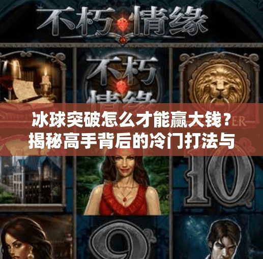 冰球突破怎么才能赢大钱？揭秘高手背后的冷门打法与风险控制术,冰球突破怎么才能赢大钱
