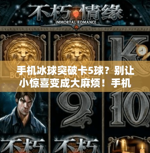 手机冰球突破卡5球？别让小惊喜变成大麻烦！手机冰球突破卡5球