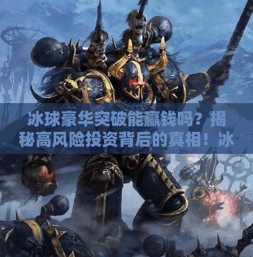 冰球豪华突破能赢钱吗？揭秘高风险投资背后的真相！冰球豪华突破能赢钱吗