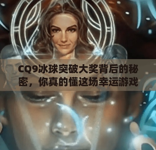 CQ9冰球突破大奖背后的秘密，你真的懂这场幸运游戏吗？cq9冰球突破大奖