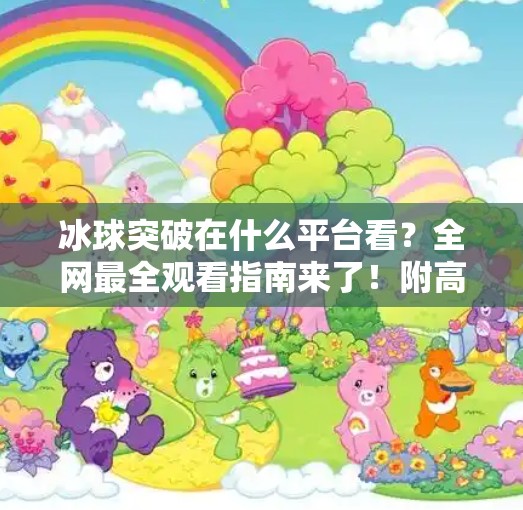 冰球突破在什么平台看？全网最全观看指南来了！附高清直播源+观赛技巧,冰球突破在什么平台看