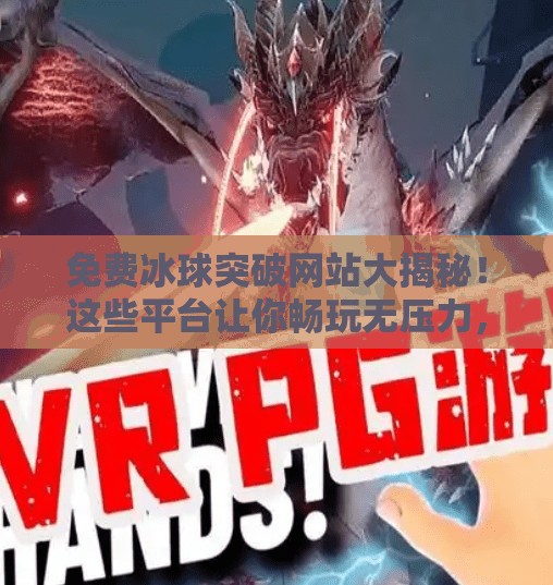 免费冰球突破网站大揭秘！这些平台让你畅玩无压力，但小心陷阱！免费冰球突破网站有哪些