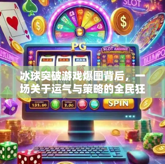 冰球突破游戏爆图背后，一场关于运气与策略的全民狂欢,冰球突破摆脱大奖爆图